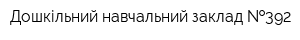 Дошкільний навчальний заклад  392