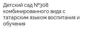 Детский сад  308 комбинированного вида с татарским языком воспитания и обучения