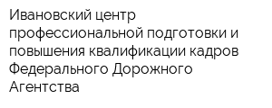 Ивановский центр профессиональной подготовки и повышения квалификации кадров Федерального Дорожного Агентства