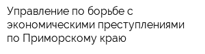 Управление по борьбе с экономическими преступлениями по Приморскому краю