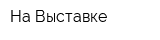 На Выставке