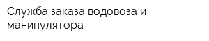 Служба заказа водовоза и манипулятора