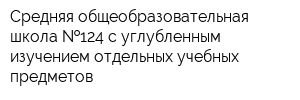 Средняя общеобразовательная школа  124 с углубленным изучением отдельных учебных предметов