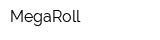 MegaRoll