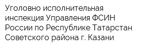 Уголовно-исполнительная инспекция Управления ФСИН России по Республике Татарстан Советского района г Казани