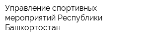 Управление спортивных мероприятий Республики Башкортостан