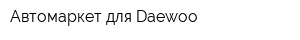 Автомаркет для Daewoo