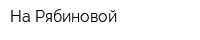 На Рябиновой
