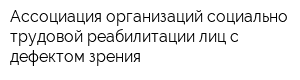 Ассоциация организаций социально-трудовой реабилитации лиц с дефектом зрения