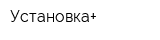 Установка+