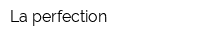 La perfection