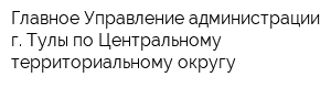 Главное Управление администрации г Тулы по Центральному территориальному округу