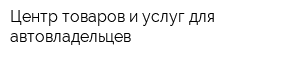 Центр товаров и услуг для автовладельцев