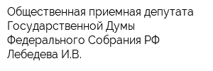 Общественная приемная депутата Государственной Думы Федерального Собрания РФ Лебедева ИВ