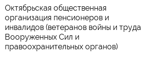 Октябрьская общественная организация пенсионеров и инвалидов (ветеранов войны и труда Вооруженных Сил и правоохранительных органов)