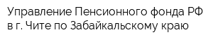 Управление Пенсионного фонда РФ в г Чите по Забайкальскому краю