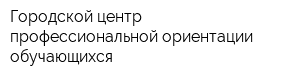 Городской центр профессиональной ориентации обучающихся