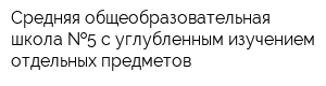 Средняя общеобразовательная школа  5 с углубленным изучением отдельных предметов