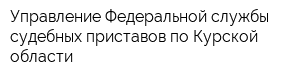 Управление Федеральной службы судебных приставов по Курской области