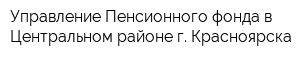 Управление Пенсионного фонда в Центральном районе г Красноярска