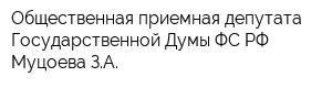 Общественная приемная депутата Государственной Думы ФС РФ Муцоева ЗА