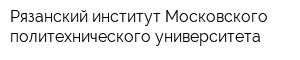 Рязанский институт Московского политехнического университета