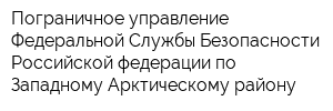 Пограничное управление Федеральной Службы Безопасности Российской федерации по Западному Арктическому району