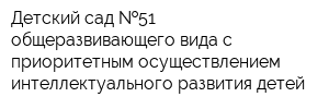 Детский сад  51 общеразвивающего вида с приоритетным осуществлением интеллектуального развития детей