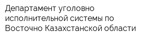 Департамент уголовно-исполнительной системы по Восточно-Казахстанской области