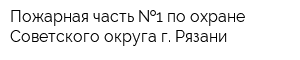 Пожарная часть  1 по охране Советского округа г Рязани