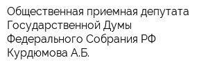 Общественная приемная депутата Государственной Думы Федерального Собрания РФ Курдюмова АБ