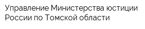 Управление Министерства юстиции России по Томской области