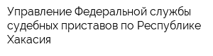 Управление Федеральной службы судебных приставов по Республике Хакасия