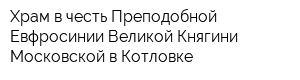 Храм в честь Преподобной Евфросинии Великой Княгини Московской в Котловке