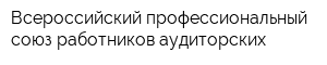 Всероссийский профессиональный союз работников аудиторских