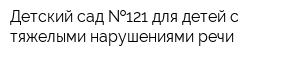 Детский сад  121 для детей с тяжелыми нарушениями речи