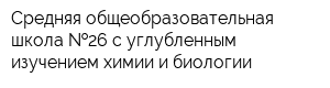 Средняя общеобразовательная школа  26 с углубленным изучением химии и биологии