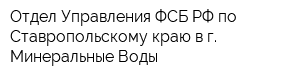 Отдел Управления ФСБ РФ по Ставропольскому краю в г Минеральные Воды