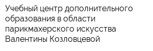 Учебный центр дополнительного образования в области парикмахерского искусства Валентины Козловцевой