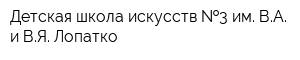 Детская школа искусств  3 им ВА и ВЯ Лопатко