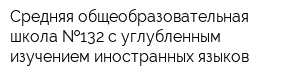 Средняя общеобразовательная школа  132 с углубленным изучением иностранных языков