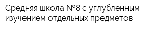 Средняя школа  8 с углубленным изучением отдельных предметов