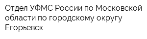 Отдел УФМС России по Московской области по городскому округу Егорьевск