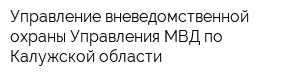 Управление вневедомственной охраны Управления МВД по Калужской области