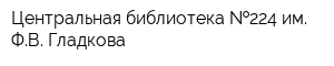 Центральная библиотека  224 им ФВ Гладкова