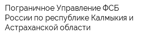 Пограничное Управление ФСБ России по республике Калмыкия и Астраханской области