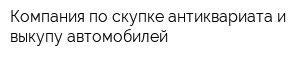 Компания по скупке антиквариата и выкупу автомобилей