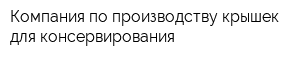 Компания по производству крышек для консервирования