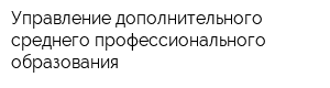 Управление дополнительного среднего профессионального образования