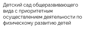 Детский сад общеразвивающего вида с приоритетным осуществлением деятельности по физическому развитию детей